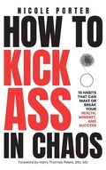 Cover: How to Kick Ass in Chaos - Porter Wellness Group Inc.