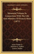 Cover: Memorial Volume In Connection With The Life And Ministry Of Francis Muir (1873) - Kessinger Publishing