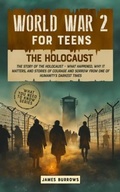 Cover: World War 2 for Teens - The Holocaust - James Burrows