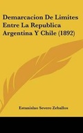 Cover: Demarcacion de Limites Entre La Republica Argentina y Chile (1892) - Kessinger Publishing