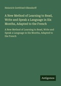 Cover: A New Method of Learning to Read, Write and Speak a Language in Six Months, Adapted to the French - Antigonos Verlag