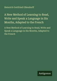 Enlarge image Cover: A New Method of Learning to Read, Write and Speak a Language in Six Months, Adapted to the French - Antigonos Verlag