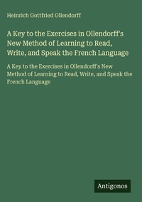 Enlarge image Cover: A Key to the Exercises in Ollendorff's New Method of Learning to Read, Write, and Speak the French Language - Antigonos Verlag