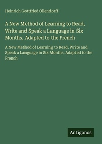Enlarge image Cover: A New Method of Learning to Read, Write and Speak a Language in Six Months, Adapted to the French - Antigonos Verlag
