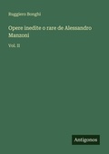 Cover: Opere inedite o rare de Alessandro Manzoni - Antigonos Verlag