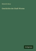 Cover: Geschichte der Stadt Worms - Antigonos Verlag