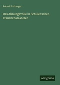 Cover: Das Ahnungsvolle in Schiller'schen Frauencharakteren - Antigonos Verlag