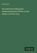 Cover: Die politische Stellung der niederrheinischen Fuersten in den Jahren 1314 bis 1334 - Antigonos Verlag