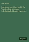 Cover: Babylonien, das reichste Land in der Vorzeit und das lohnendste Kolonisationsfeld fuer die Gegenwart - Antigonos Verlag