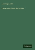 Cover: Das Konservieren des Holzes - Antigonos Verlag
