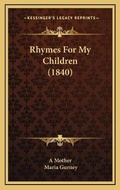 Cover: Rhymes For My Children (1840) - Kessinger Publishing