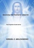 Cover: Receiving The Prophetic Ministry (Prophetic Guide Series, #2) - Ezekiel Melchisedec