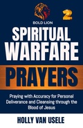 Cover: Spiritual Warfare Prayers: Praying with Accuracy for Personal Deliverance and Cleansing through the Blood of Jesus - Holly van usele
