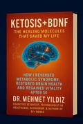 Cover: Ketosis + BDNF: The Healing Molecules That Saved My Life (Memoirs, #2) - Digitalmehmet