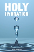 Cover: HOLY HYDRATION - Christian Faith Publishing, Inc.