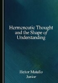 Abbildung von: Hermeneutic Thought and the Shape of Understanding - Cambridge Scholars Publishing