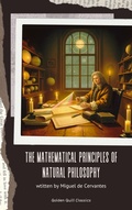 Cover: The Mathematical Principles of Natural Philosophy - Golden Quill Classics