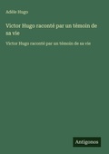 Cover: Victor Hugo raconte par un temoin de sa vie - Antigonos Verlag