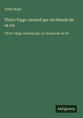 Cover: Victor Hugo raconte par un temoin de sa vie - Antigonos Verlag