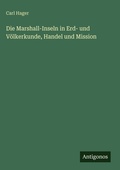 Cover: Die Marshall-Inseln in Erd- und Voelkerkunde, Handel und Mission - Antigonos Verlag