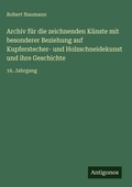 Cover: Archiv fuer die zeichnenden Kuenste mit besonderer Beziehung auf Kupferstecher- und Holzschneidekunst und ihre Geschichte - Antigonos Verlag