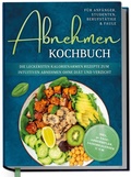 Cover: Abnehmen Kochbuch f&uuml;r Anf&auml;nger, Studenten, Berufst&auml;tige & Faule: Die leckersten kalorienarmen Rezepte zum intuitiven Abnehmen ohne Di&auml;t und Verzicht - inkl. 30-Tage-Abnehmplan, Saisonkalender u.v.m. - Edition Dreiblatt