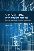 Cover: AI Prompting - The Complete Manual: From First Principles to Advanced Applications - Liam Byrne