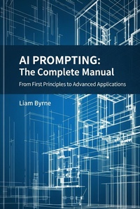 Enlarge image Cover: AI Prompting - The Complete Manual: From First Principles to Advanced Applications - Liam Byrne