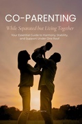 Cover: Co-Parenting While Separated but Living Together: Your Essential Guide to Harmony, Stability, and Support Under One Roof - Jane Smith
