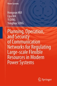 Enlarge image Cover: Planning, Operation, and Security of Communication Networks for Regulating Large-scale Flexible Resources in Modern Power Systems - Springer