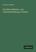 Cover: Die hoehere Maedchen- und Lehrerinnenbildung in Preussen - Antigonos Verlag
