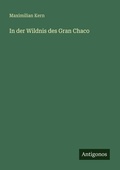 Cover: In der Wildnis des Gran Chaco - Antigonos Verlag