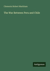 Enlarge image Cover: The War Between Peru and Chile - Antigonos Verlag