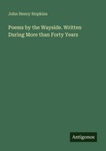 Cover: Poems by the Wayside. Written During More than Forty Years - Antigonos Verlag