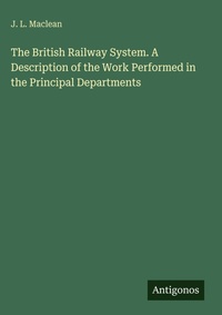Enlarge image Cover: The British Railway System. A Description of the Work Performed in the Principal Departments - Antigonos Verlag