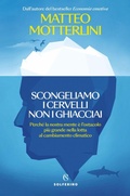 Cover: Scongeliamo i cervelli non i ghiacciai. Perch&eacute; la nostra mente &egrave; l'ostacolo pi&ugrave; grande nella lotta al cambiamento climatico - Saggi;Solferino