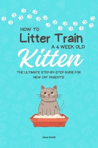 Enlarge image Cover: How to Litter Train a 4 Week Old Kitten: The Ultimate Step-by-Step Guide for New Cat Parents! - Jane Smith