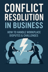 Enlarge image Cover: Conflict Resolution in Business How to Handle Workplace Disputes & Challenges (Step-by-Step Business Mastery Series) - Rayden Cole