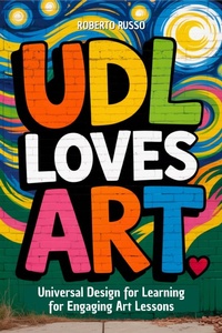 Enlarge image Cover: UDL Loves ART. Universal Design for Learning for Engaging Art Lessons (Teacher 2.0, #2) - Roberto Russo