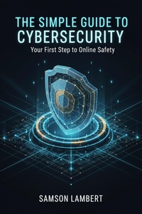 Enlarge image Cover: The Simple Guide to Cybersecurity: Your First Step to Online Safety - Samson Lambert
