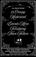 Cover: 13 Creepy Historical Events More Terrifying Than Fiction - James Daniel