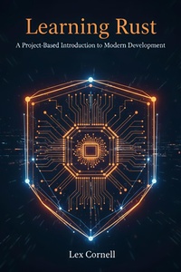 Enlarge image Cover: Learning Rust: A Project-Based Introduction to Modern Development - Lex Cornell