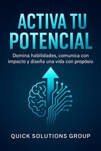 Abbildung von: Activa tu Potencial:  Domina habilidades, comunícate con impacto y diseña una vida con propósito. - Quick Solutions