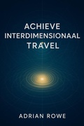 Cover: Achieve Interdimensional Travel (The Secrets of Interdimensional Travel, #3) - Adrian Rowe