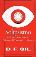 Cover: Solipsismo, una historia del amor el tiempo y la muerte - Diego Gil