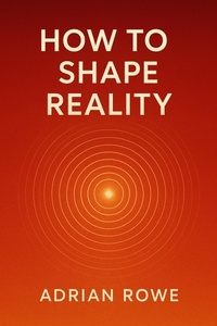 Enlarge image Cover: How To Shape Reality (The Reality Shaper Trilogy, #3) - Adrian Rowe