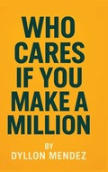 Cover: Who Cares If You Make A Million - Dyllon Mendez