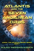 Cover: Atlantis and the Seven Andarean Orbs (Ariom, the Astro-Alchimist Series-Book 1, #1) - Mario Messina-Azekri