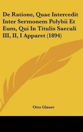 Cover: de Ratione, Quae Intercedit Inter Sermonem Polybii Et Eum, Qui in Titulis Saeculi III, II, I Apparet (1894) - Kessinger Publishing