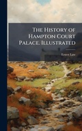 Cover: The History of Hampton Court Palace. Illustrated - Hutson Street Press